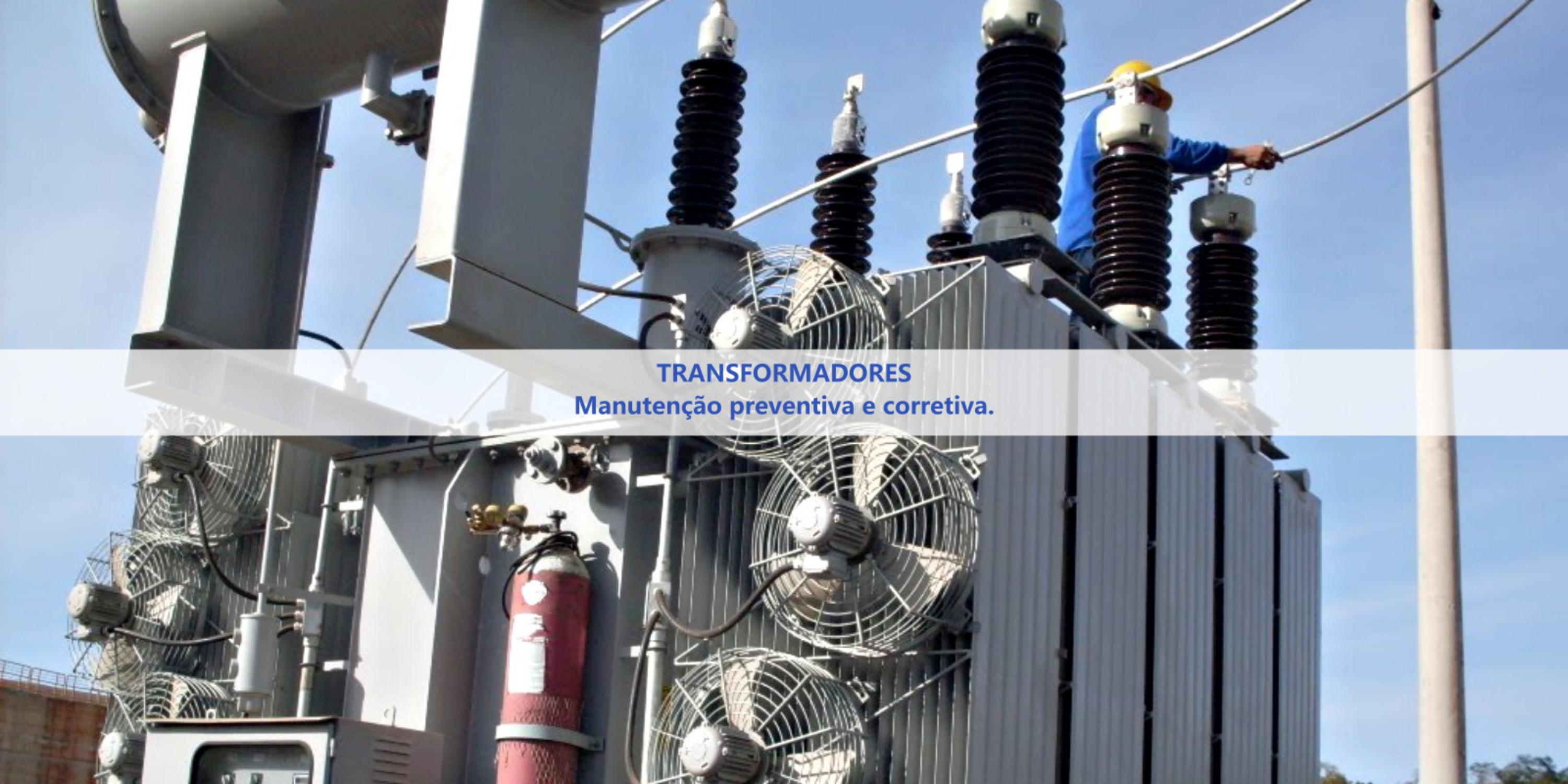 MANUTENÇÃO PREVENTIVA E CORRETIVA DE TRANSFORMADORES.